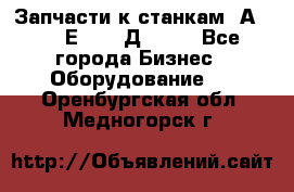 Запчасти к станкам 2А450, 2Е450, 2Д450   - Все города Бизнес » Оборудование   . Оренбургская обл.,Медногорск г.